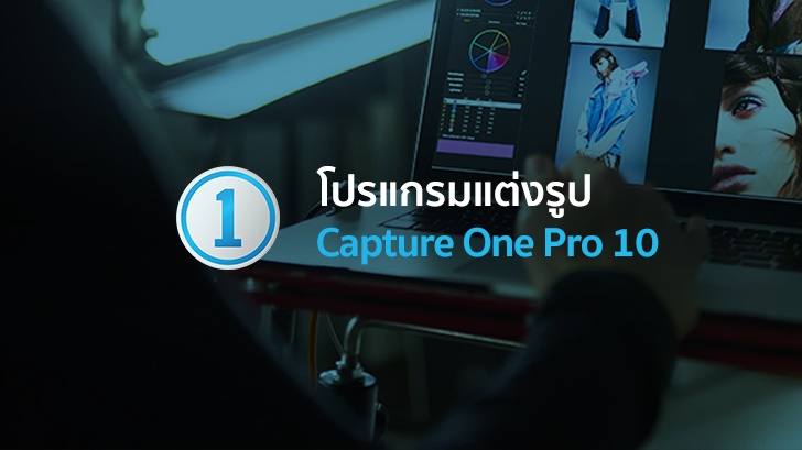 Capture One Pro 10 โปรแกรมแต่งภาพระดับมืออาชีพ อีกทางเลือกดีๆ สำหรับคนรักการสร้างสรรค์ภาพ