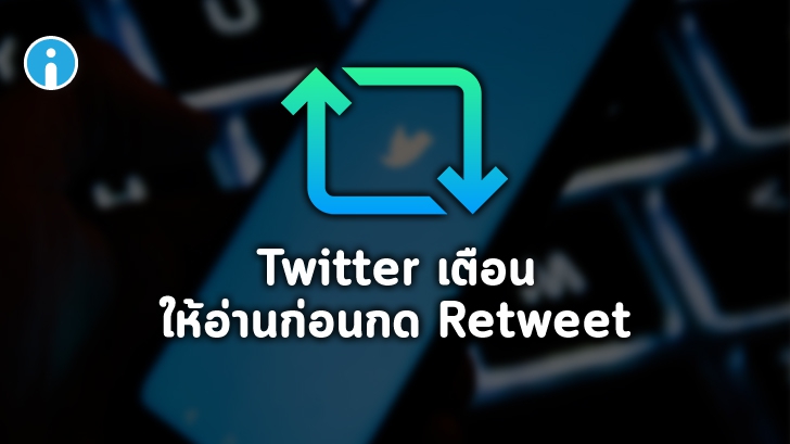 Twitter เพิ่มฟีเจอร์เตือนผู้ใช้ให้กดเข้าไปอ่านเนื้อหาภายในก่อน Retweet