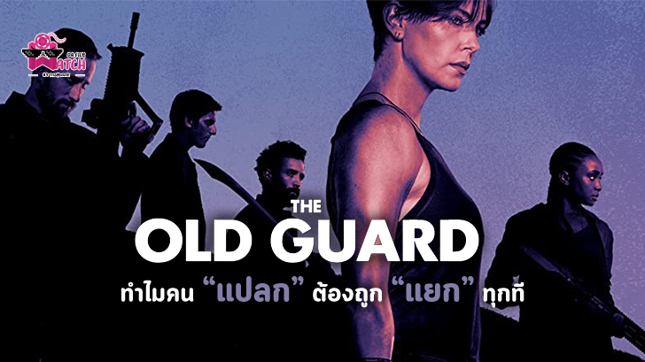 หนัง The Old Guard : ทำไมคน "แปลก" ต้องถูก "แยก" ทุกที