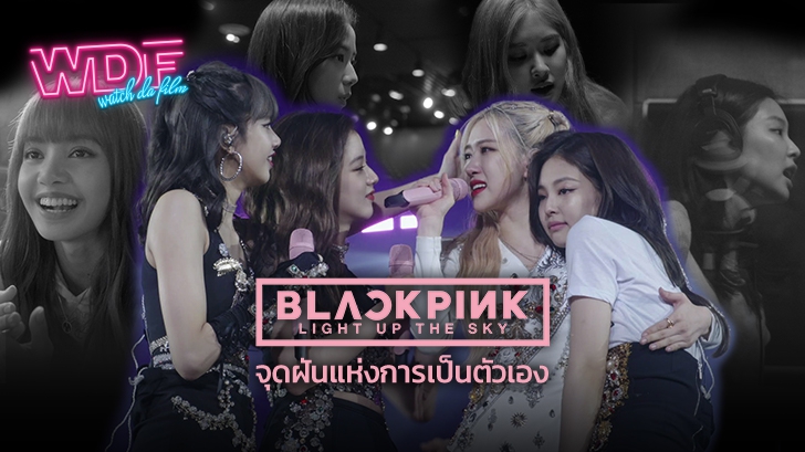 หนังสารคดี Blackpink: Light Up The Sky: จุดฝันแห่งการเป็นตัวเอง