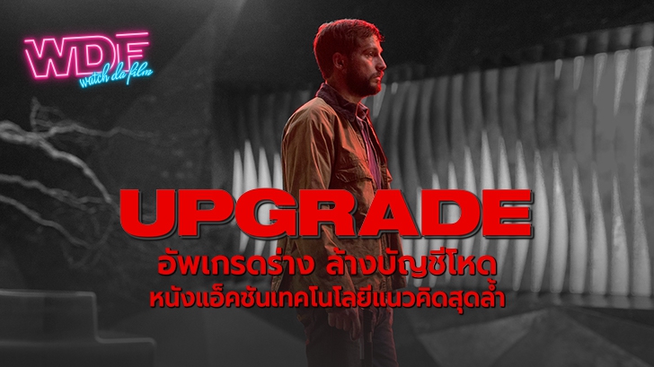 Upgrade อัปเกรดร่าง ล้างบัญชีโหด : หนังแอ็คชันเทคโนโลยีแนวคิดสุดล้ำ