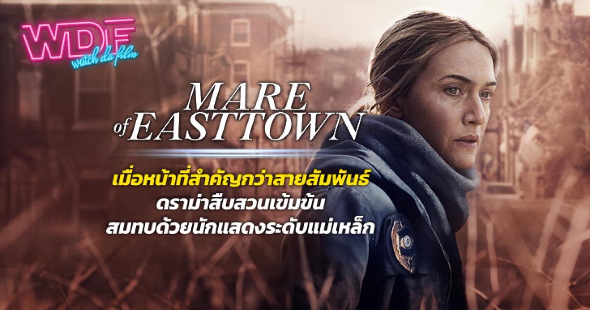 ซีรีส์ Mare of Easttown แมร์ออฟอีสต์ทาวน์ : เมื่อหน้าที่สำคัญกว่าสายสัมพันธ์
