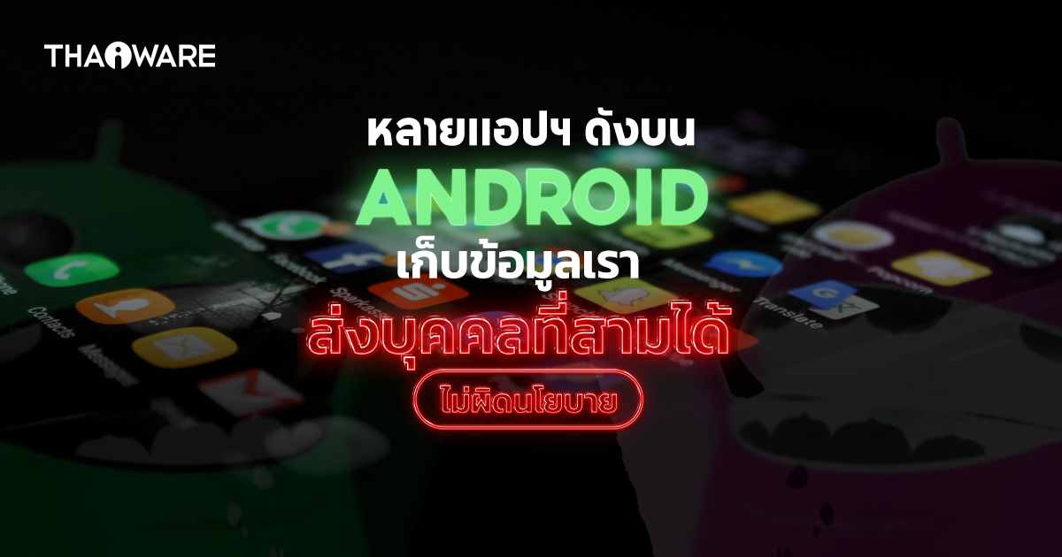 นักวิจัยเผย หลายแอปฯ ดังบน Android เก็บข้อมูลเราไปให้บุคคลที่สามโดยไม่ผิดนโยบาย