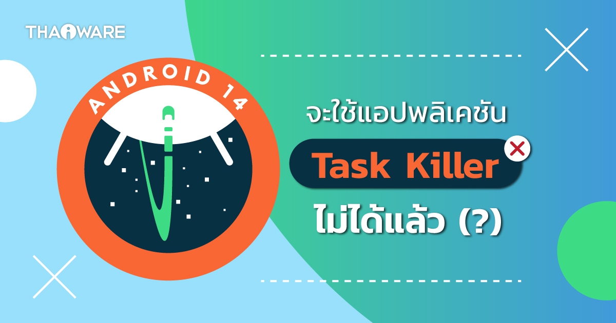 ระบบปฏิบัติการ Android 14 จะไม่สามารถใช้แอปพลิเคชัน Task Killer ได้อีกแล้ว