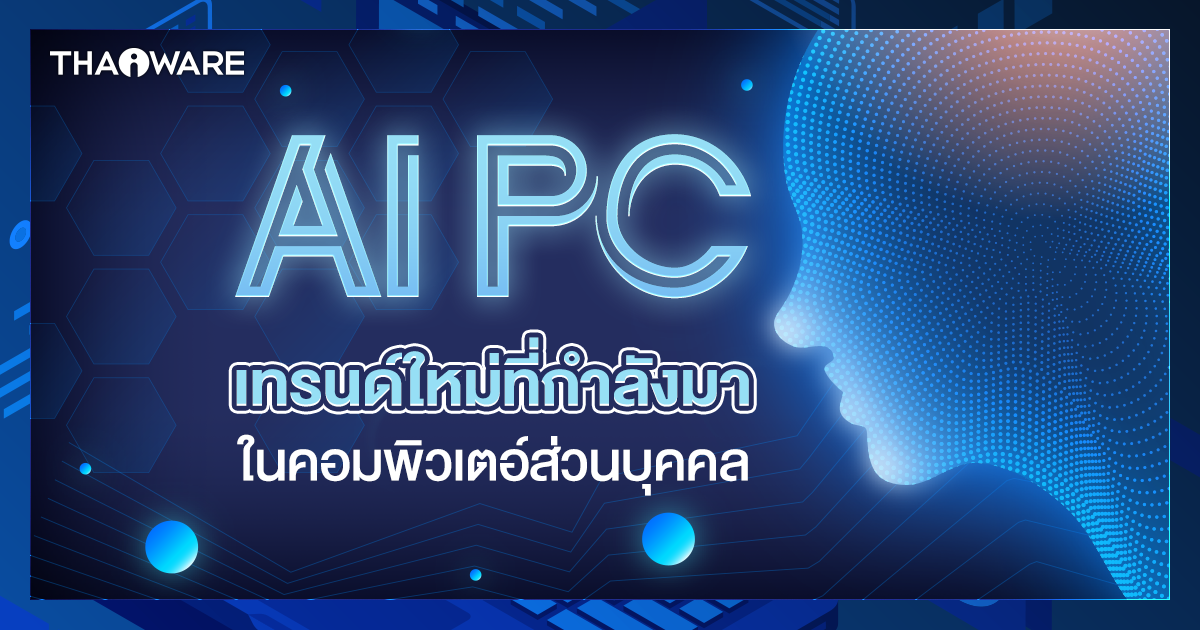 AI PC คืออะไร ? มีประโยชน์อย่างไร ? ต่างจากเครื่อง PC ทั่วไปอย่างไร ?