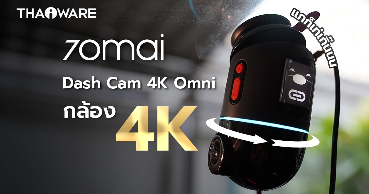 กล้องติดรถยนต์ 70mai Dash Cam 4K Omni เมื่อกล้องติดรถ 360 องศา อัปเกรดมากกว่าความละเอียด 4K