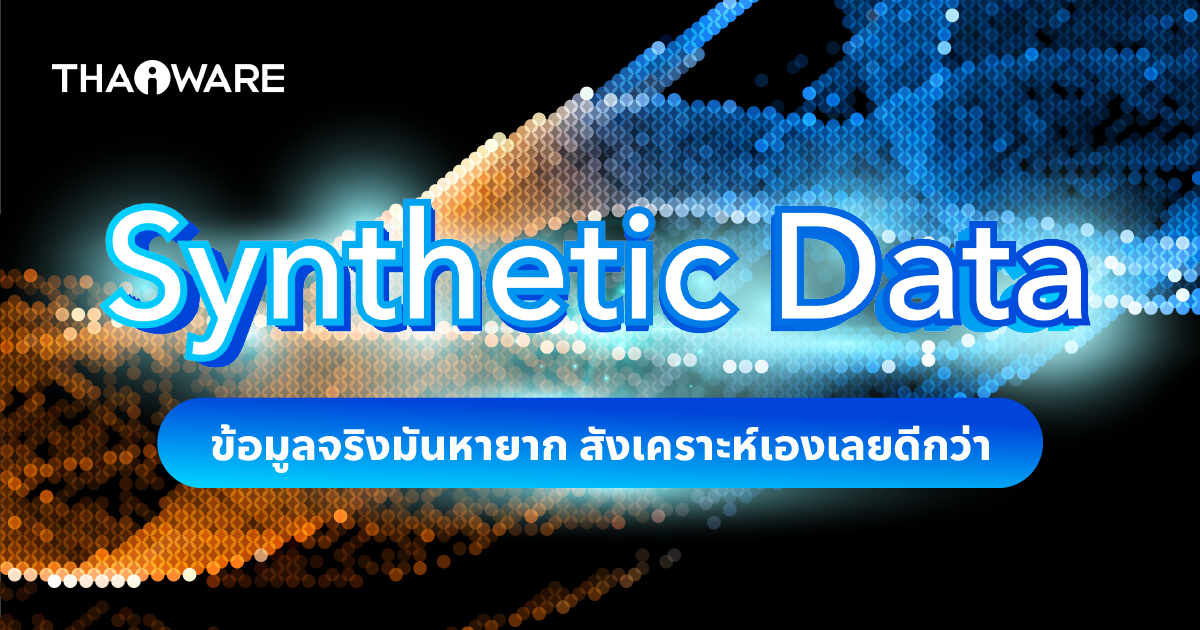 Synthetic Data คืออะไร ? ข้อมูลสังเคราะห์สำคัญอย่างไรต่อ AI ?