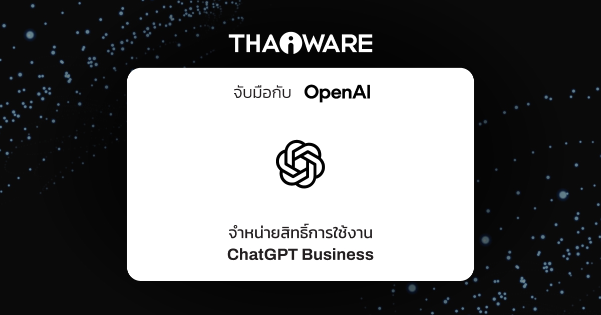 Thaiware จับมือ OpenAI จำหน่าย ChatGPT Business สำหรับองค์กร