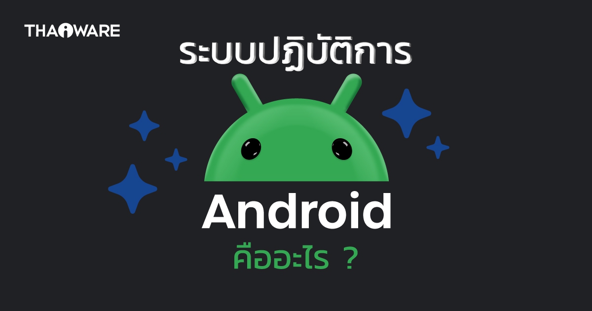 Android คืออะไร ? มารู้จักระบบปฏิบัติการมือถือสุดฮิต เบอร์ 1 ของโลกกัน