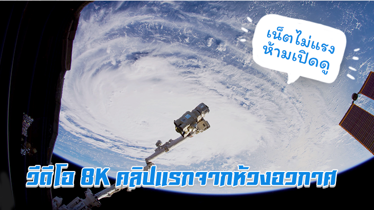 คิดว่าเน็ตแรงก็ลองดู! วิดีโอ 8K คลิปแรกจากสถานีอวกาศ บอกเลยมันชัดมาก
