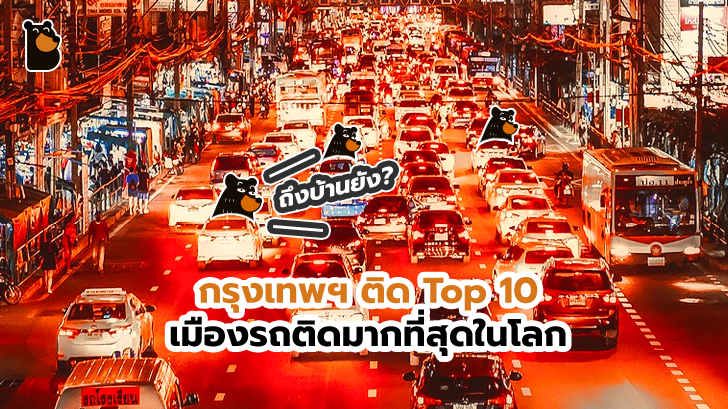 กรุงเทพฯ ติด Top 10 เมืองรถติดมากที่สุดในโลก จัดอันดับที่ไรมีอยู่ในรายชื่อทุกที จะดีใจดีไหม