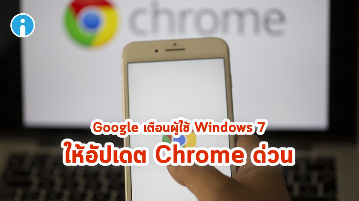 Google เตือนผู้ใช้งาน Windows 7 ให้อัปเดต Chrome หลังพบช่องโหว่อันตราย