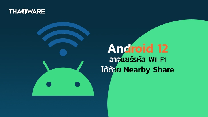 ระบบปฏิบัติการ Android 12 อาจใช้วิธีแชร์รหัส Wi-Fi ได้ผ่านฟีเจอร์ Nearby Share
