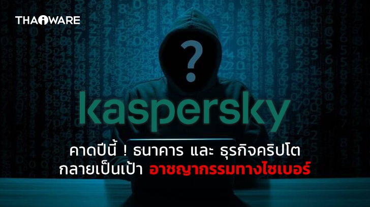 Kaspersky เตือน ! โจรไซเบอร์มุ่งใช้การระบาด COVID-19 โจมตีเม็ดเงินธนาคารและธุรกิจคริปโต