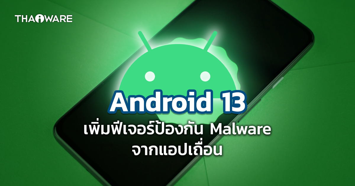 Google เตรียมเพิ่มฟีเจอร์ป้องกันการดาวน์โหลดแอปพลิเคชันแฝงมัลแวร์บน Android 13