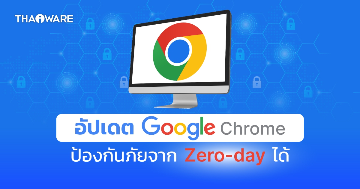 Google อัปเดตแพทช์ แก้ปัญหา Zero-Day ครั้งที่ 8 ให้เบราว์เซอร์ Chrome เวอร์ชันเดสก์ท็อป