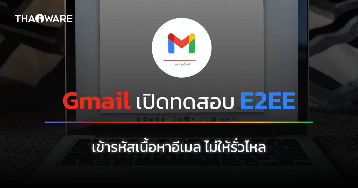 Gmail เปิดทดสอบ E2EE เข้ารหัสอีเมล ไม่ให้ใครอื่นอ่านข้อมูลได้