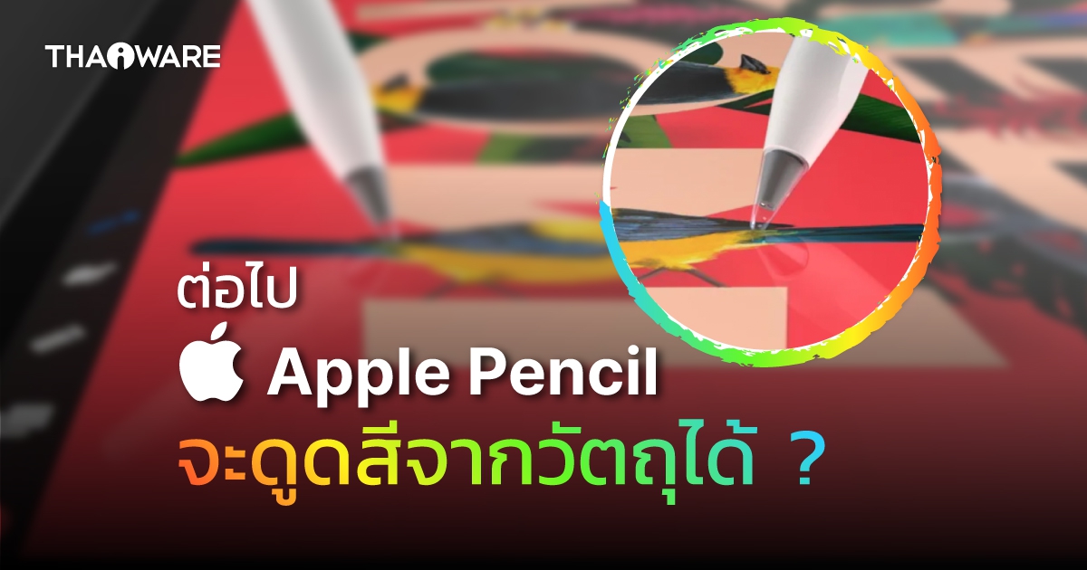 Apple จดสิทธิบัตร Apple Pencil ที่สามารถตรวจจับค่าสีจากวัตถุแล้วนำไปใช้บน iPad ได้