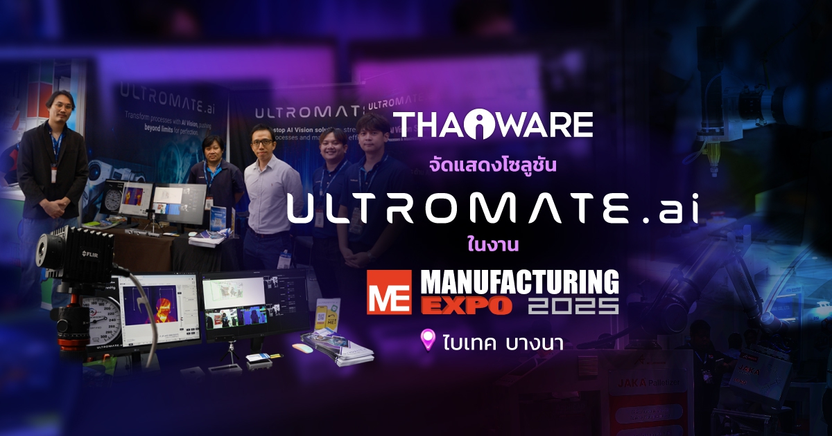 Thaiware นำเสนอ ULTROMATE.ai โซลูชัน Vision AI สำหรับอุตสาหกรรมการผลิต ในงาน Manufacturing Expo 2025