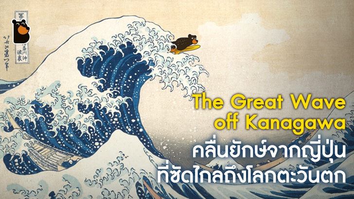 คลื่นยักษ์แห่งคานางาวะ ภาพทิวทัศน์ที่มีชื่อเสียงที่สุดในโลก แม้แต่ฟินเซนต์ ฟัน โคค ยังหลงใหล