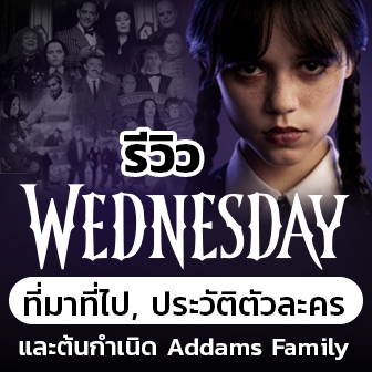 รีวิว ซีรีส์ Wednesday กับเรื่องราวที่มาที่ไป ประวัติตัวละคร และต้นกำเนิดของ Addams Family