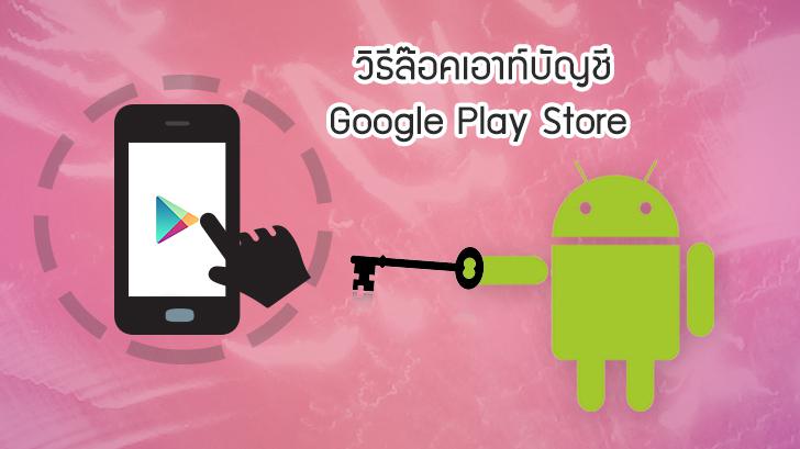 หาปุ่มล๊อคเอาท์บัญชี Google Play Store ไม่เจอ ที่นี่มีคำตอบ