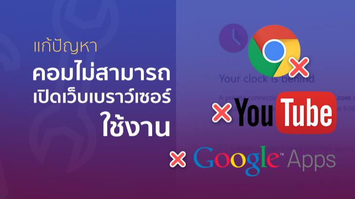แก้ปัญหา คอมเปิดเว็บเบราว์เซอร์ใช้งาน Chrome, Google Apps หรือ Youtube ไม่ได้