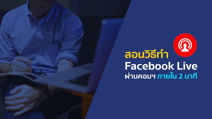 สอนวิธีทำ Facebook Live ผ่านคอมพิวเตอร์ ง่ายแค่ 2 นาที Live ได้เลย