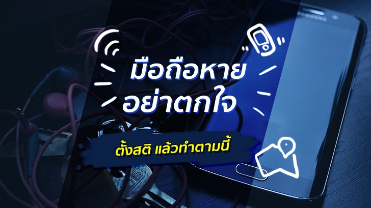 มือถือหาย อย่าตกใจ ตั้งสติ แล้วทำตามนี้ อาจได้เครื่องคืน