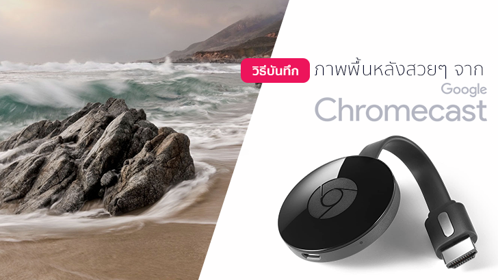 วิธีบันทึกภาพพื้นหลังสวยๆ จาก Chromecast สำหรับ Windows และ Android ง่ายๆ