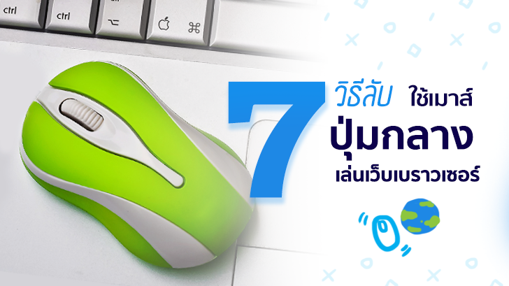 ปุ่มกลางเมาส์ มีอะไรดีซ่อนอยู่ ! พบกับ 7 เทคนิคการใช้เว็บเบราวเซอร์ให้สะดวกมากขึ้น ด้วย ปุ่มกลางเมาส์