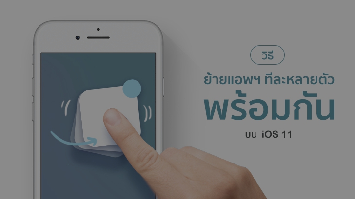 วิธีย้ายแอปฯ ทีละหลายตัวพร้อมกันในครั้งเดียวบน iOS 11