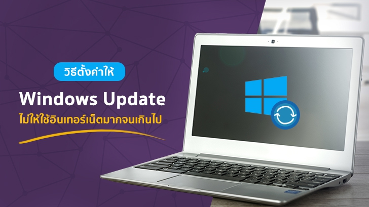 วิธีตั้งค่าให้ Windows Update ไม่ให้ใช้อินเทอร์เน็ตมากจนเกินไป