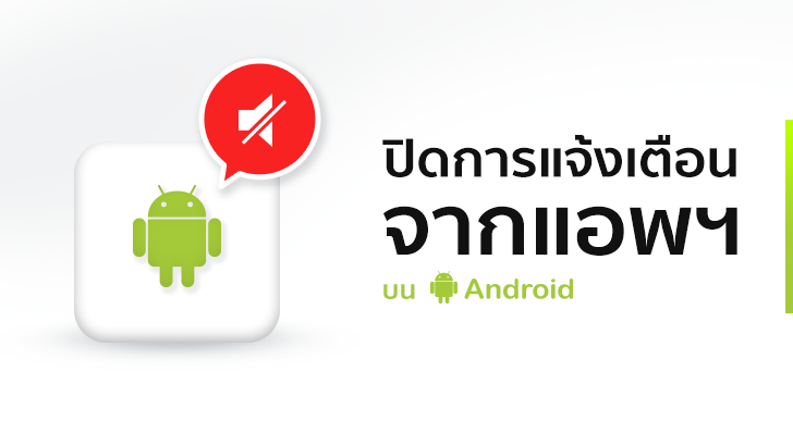 วิธีปิดการแจ้งเตือนจากแอปฯ บนสมาร์ทโฟน Android แบบเห็นผลชะงัด ไม่มีมากวนใจอีกเลย