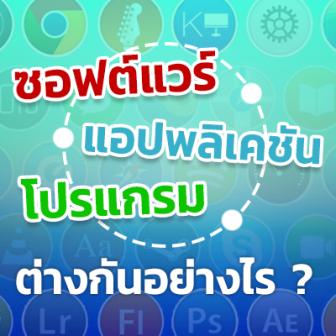 โปรแกรม ซอฟต์แวร์ และแอปพลิเคชัน คืออะไร ? และแตกต่างกันอย่างไร ? (Program vs Software vs Application ?)
