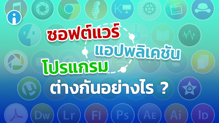โปรแกรม ซอฟต์แวร์ และแอปพลิเคชัน คืออะไร ? และแตกต่างกันอย่างไร ? (Program vs Software vs Application ?)