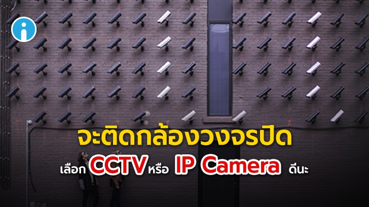 กล้อง CCTV กับกล้อง IP Camera คืออะไร ? ต่างกันตรงไหน ? แบบไหนดี ?
