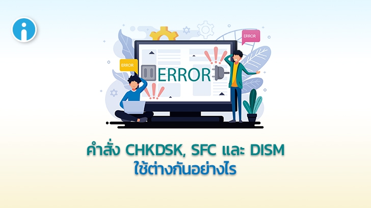 คำสั่ง CHKDSK, SFC และ DISM ใน Windows 10 คืออะไร ? ทำอะไรได้ ? ใช้งานต่างกันอย่างไร ?