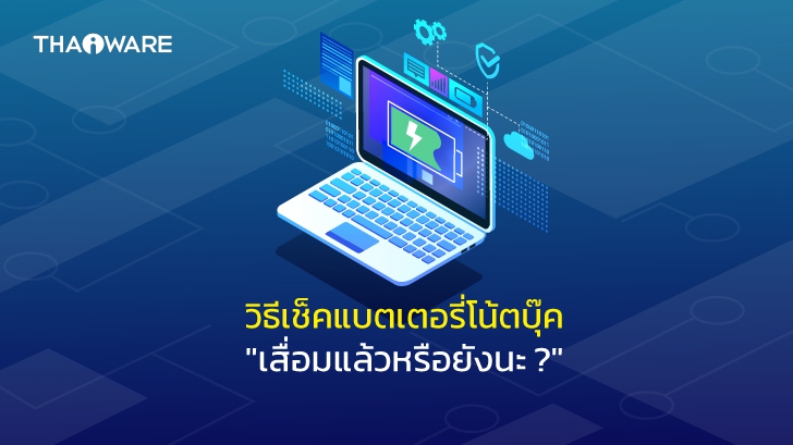 วิธีเช็คแบตเตอรี่เสื่อมของ โน้ตบุ๊ก (Notebook) หรือ แล็ปท็อป (Laptop) ว่าเสื่อมแล้วหรือยัง ?