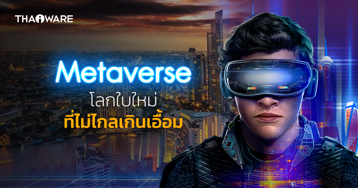 Metaverse คืออะไร ? รู้จักของเมตาเวิร์ส โลกใบใหม่ ที่ไม่ได้ไกลตัว