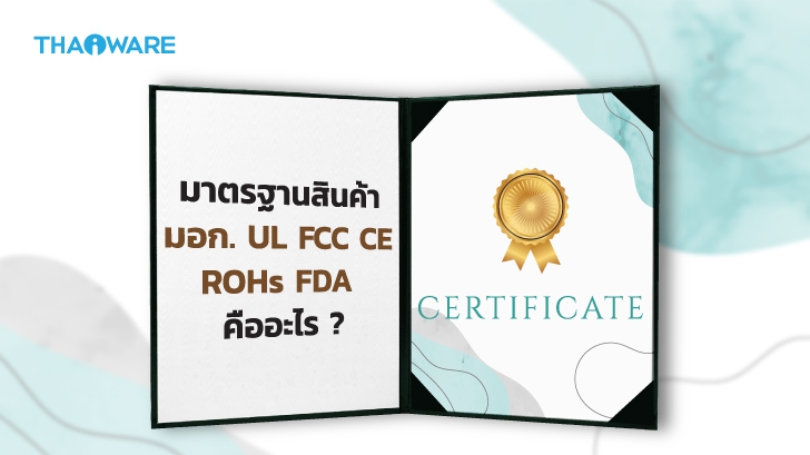 มาตรฐานสินค้า TIS (มอก.), UL, FCC, CE, RoHs, FDA คืออะไร ? แตกต่างกันมั้ย ?