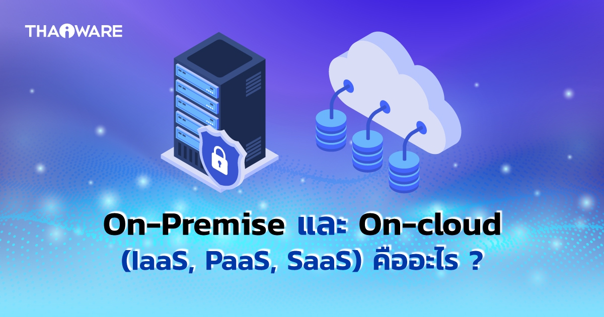 On-Premise กับ On-Cloud คืออะไร ? ระบบเซิร์ฟเวอร์ ทั้ง 2 ต่างกันอย่างไร ?