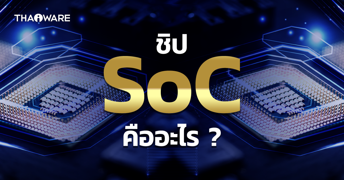 System on a Chip (SoC) คือ อะไร ? ต่างจาก CPU ที่เรารู้จักอย่างไร ?
