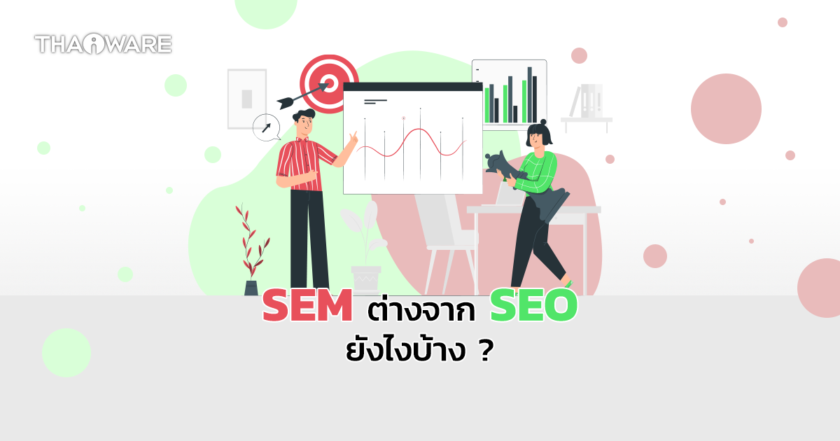 SEM คืออะไร ? ต่างจาก SEO อย่างไรบ้าง ? แล้วควรเลือกทำ SEM หรือ SEO ดีนะ ?