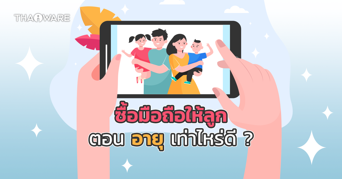 ซื้อมือถือให้ลูกหลาน ตอนอายุเท่าไหร่ดี ? ข้อดี-ข้อเสีย ของเด็กเล่นมือถือ และคำแนะนำในการใช้งานในเด็ก