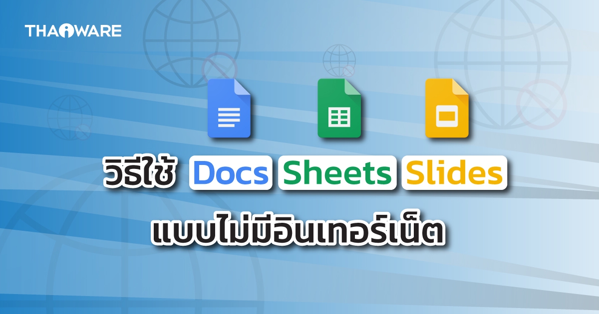 วิธีใช้ Google Docs, Sheets, Slides แบบไม่ต้องต่ออินเทอร์เน็ต หรือแบบออฟไลน์ (Offline Usage)