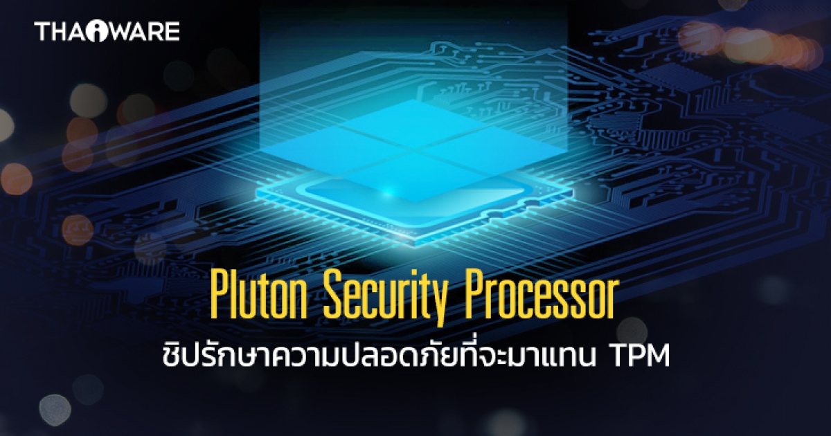 ชิป Pluton Security Processor (PSP) จาก Microsoft คืออะไร ต่างจากชิป TPM อย่างไร ?