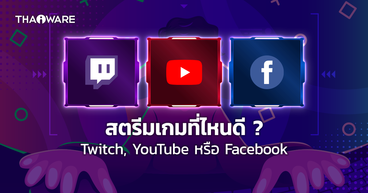 Twitch, Facebook Gaming และ YouTube Gaming คืออะไร ? และเลือกสตรีมที่ไหนดี ?