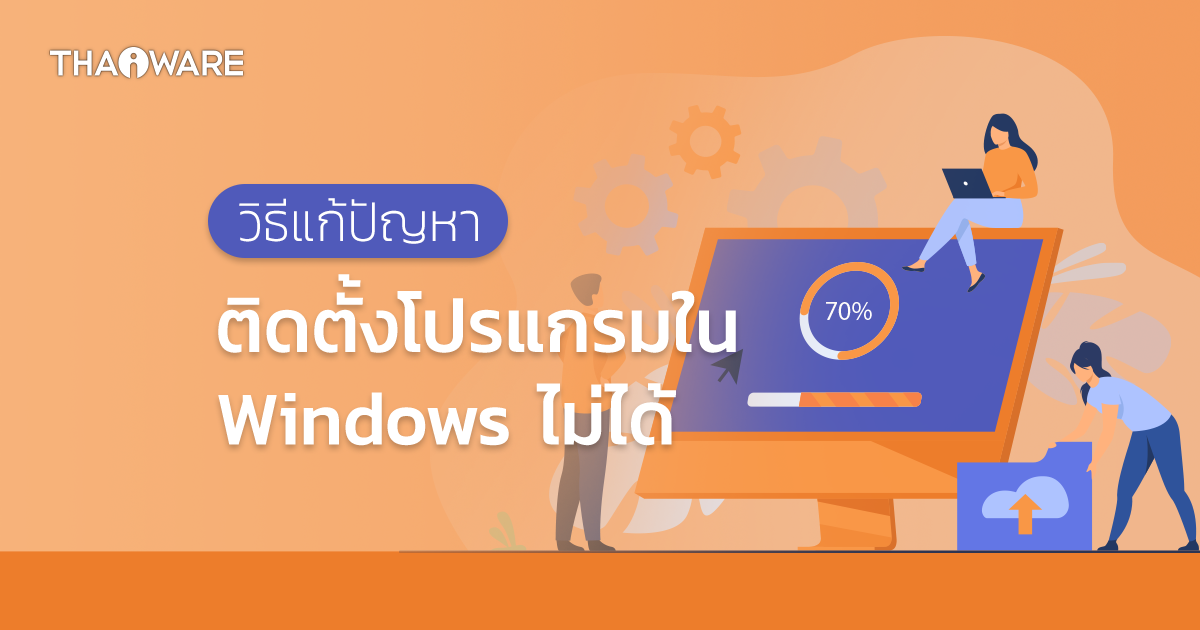 หากติดตั้งโปรแกรม หรือแอปพลิเคชัน บน Windows ไม่ได้ ทำอย่างไร ? มาดู 9 วิธีแก้ไขกัน