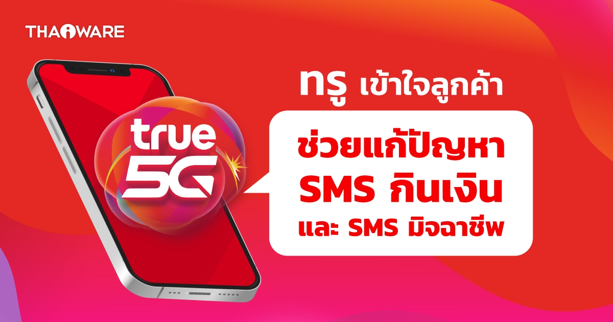 ทรู เข้าใจลูกค้า จัดบริการป้องกัน ดูแล พร้อมช่วยแก้ปัญหา SMS กินเงิน และ SMS มิจฉาชีพ ครบวงจร